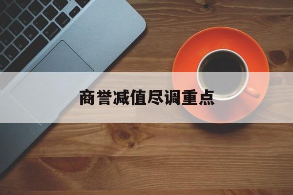 商誉减值尽调重点(商誉减值的上市公司)阿克苏市